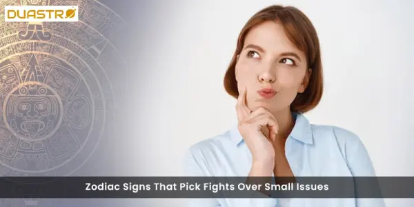 Zodiac Signs That Pick Fights Over Small Issues